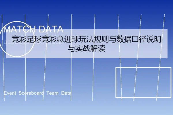 竞彩足球竞彩总进球玩法规则与数据口径说明与实战解读